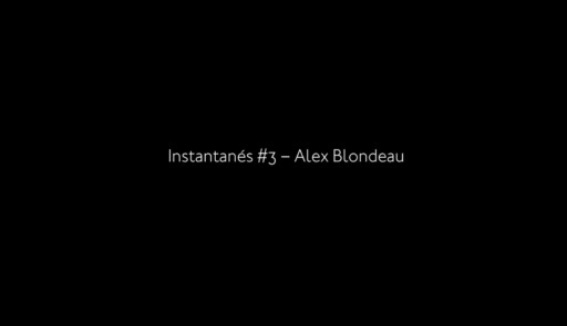 Miniature de la vidéo Instantanés #3 – Alex Blondeau